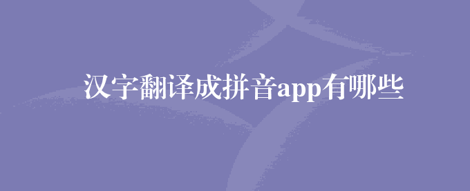 汉字翻译成拼音app有哪些