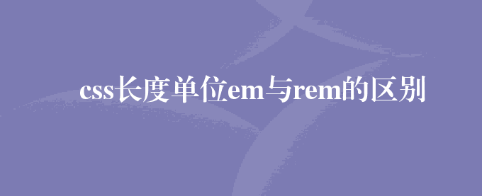 css长度单位em与rem的区别