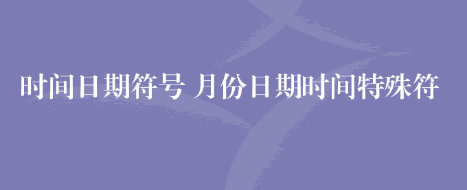 时间日期符号 月份日期时间特殊符号大全