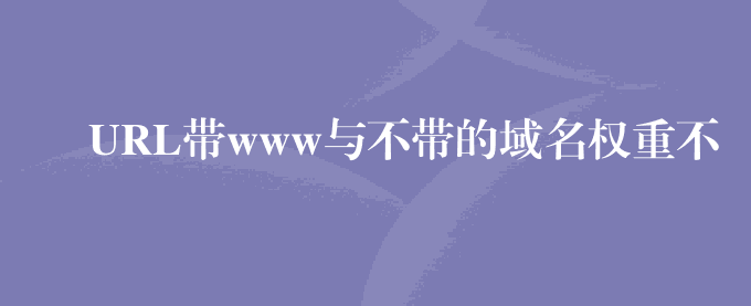 URL带www与不带的域名权重不一致区别