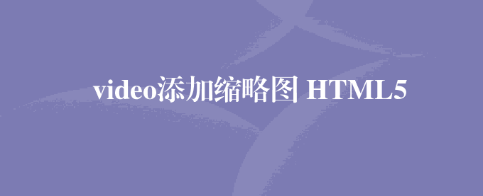 video添加缩略图 HTML5 video视频播放前加缩略图