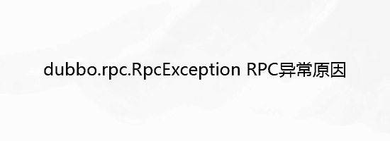 dubbo.rpc.RpcException RPC异常原因